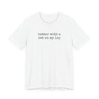 Better with a Cat on my Lap T-Shirt