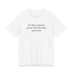 Be The Person Your Cat Thinks You Are T-Shirt