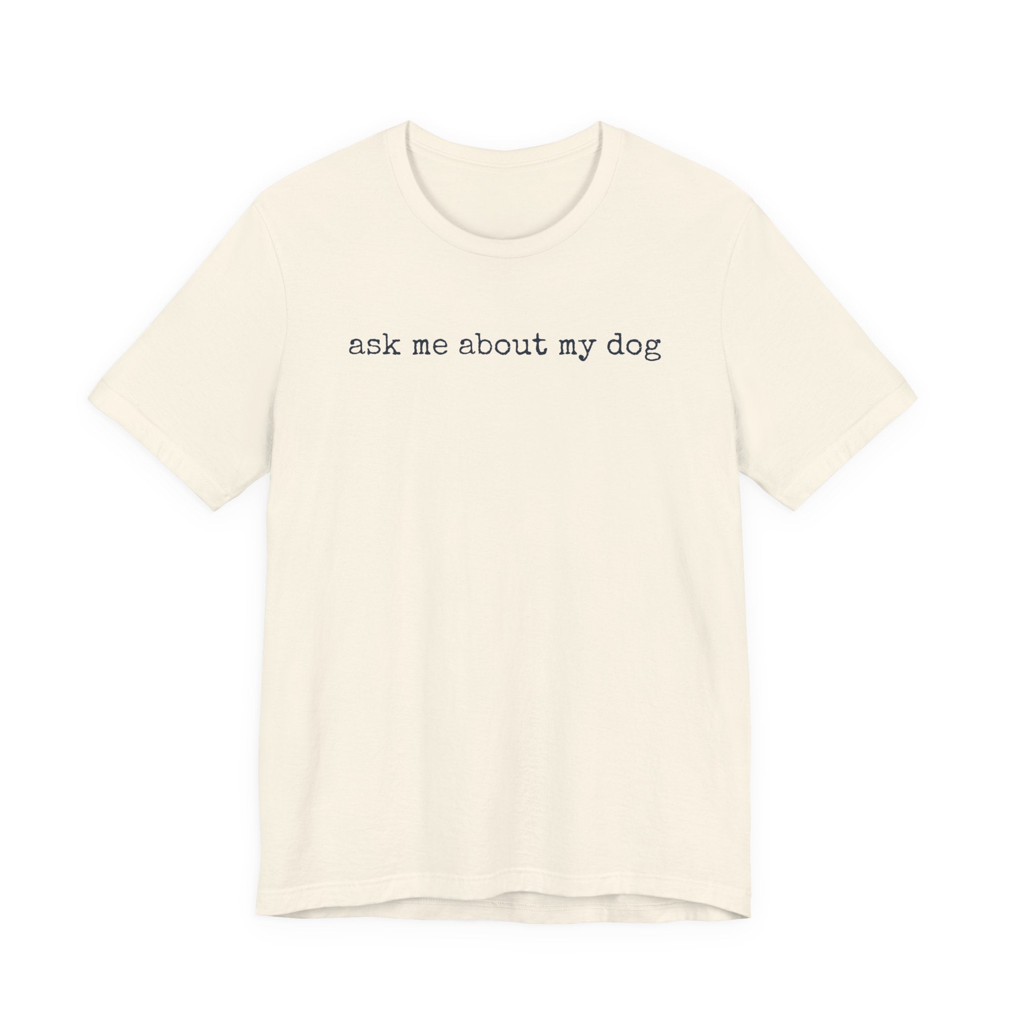 Ask me About my Dog T-Shirt