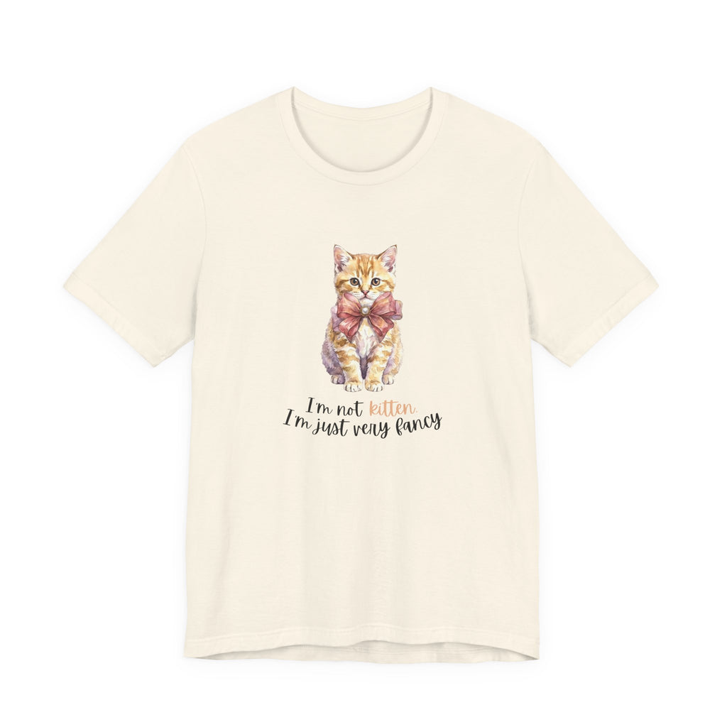 I'm Not Kitten - I'm Just Very Fancy T-Shirt