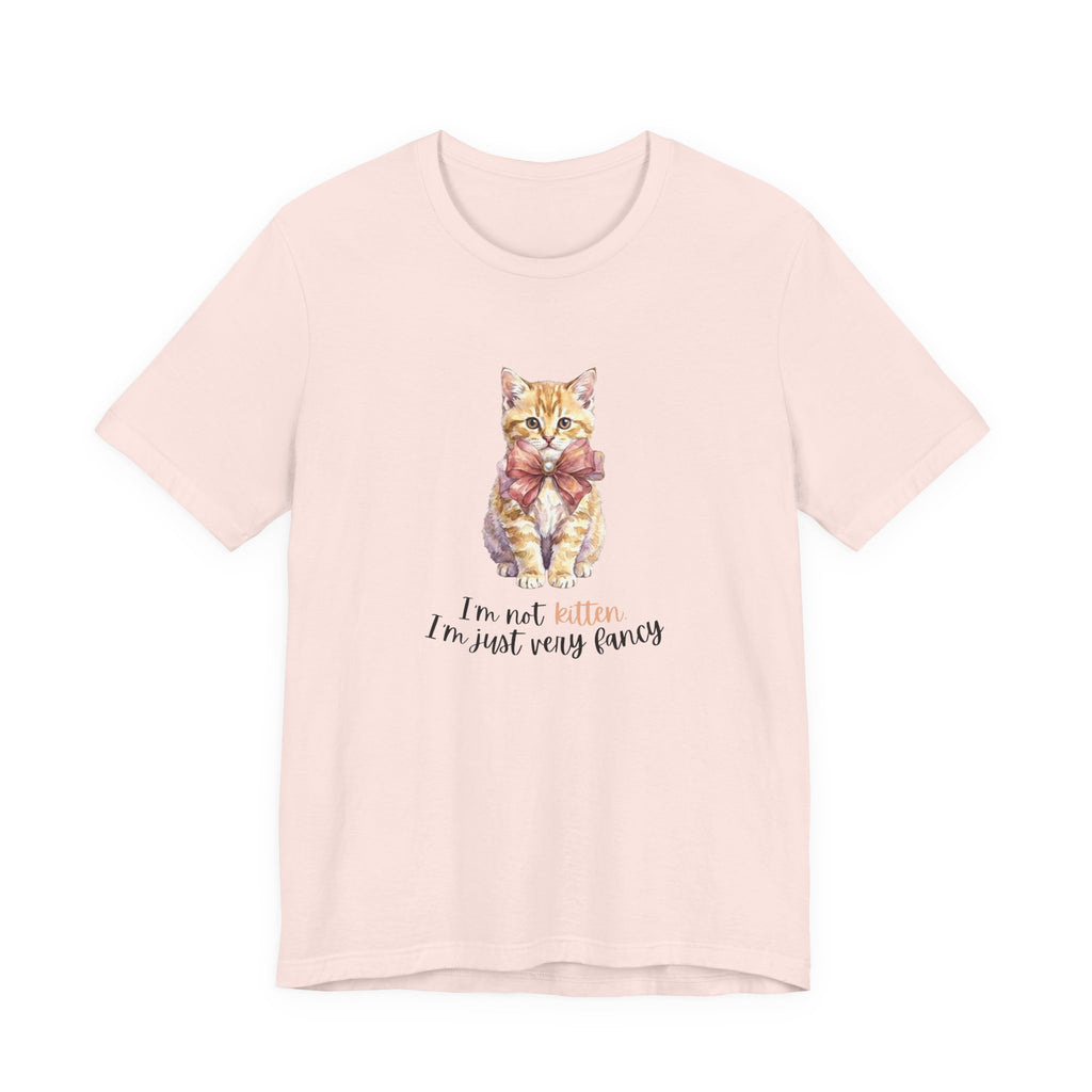I'm Not Kitten - I'm Just Very Fancy T-Shirt