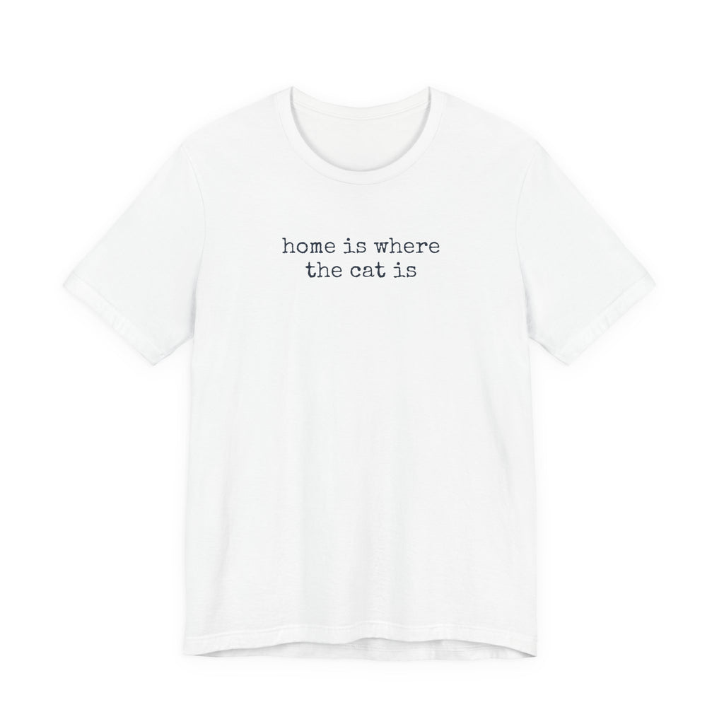 Home is Where the Cat Is (Text) T-Shirt