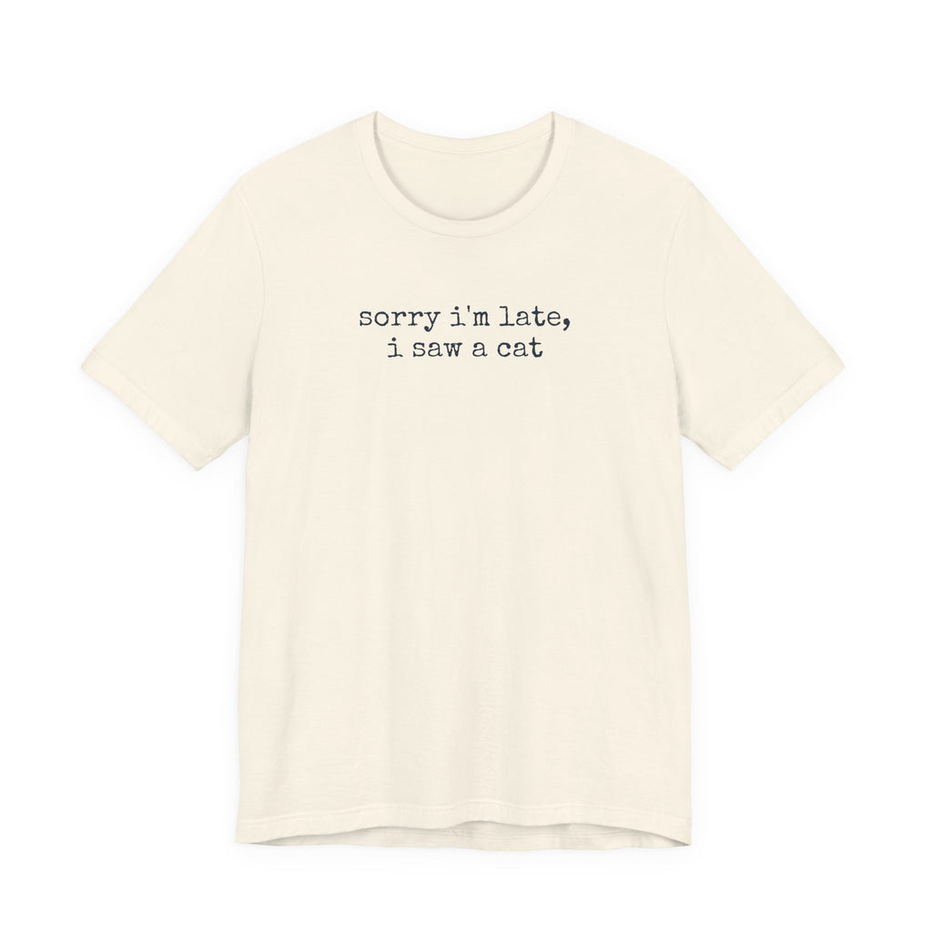 Sorry I'm Late, I Saw a Cat T-Shirt