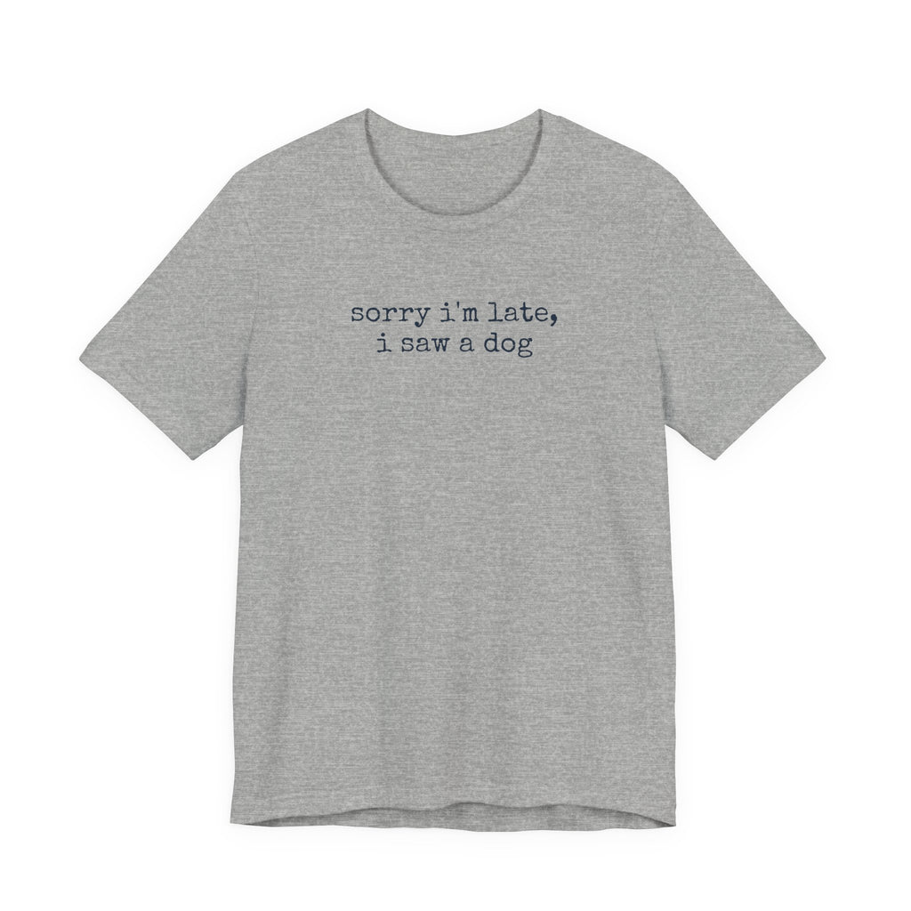 Sorry I'm Late I Saw a Dog T-Shirt