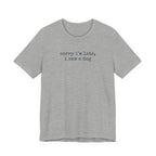 Sorry I'm Late I Saw a Dog T-Shirt