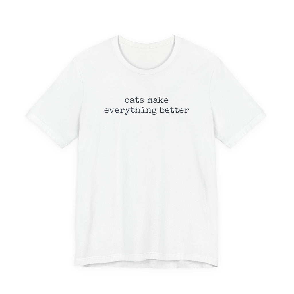 Cats Make Everything Better  T-Shirt