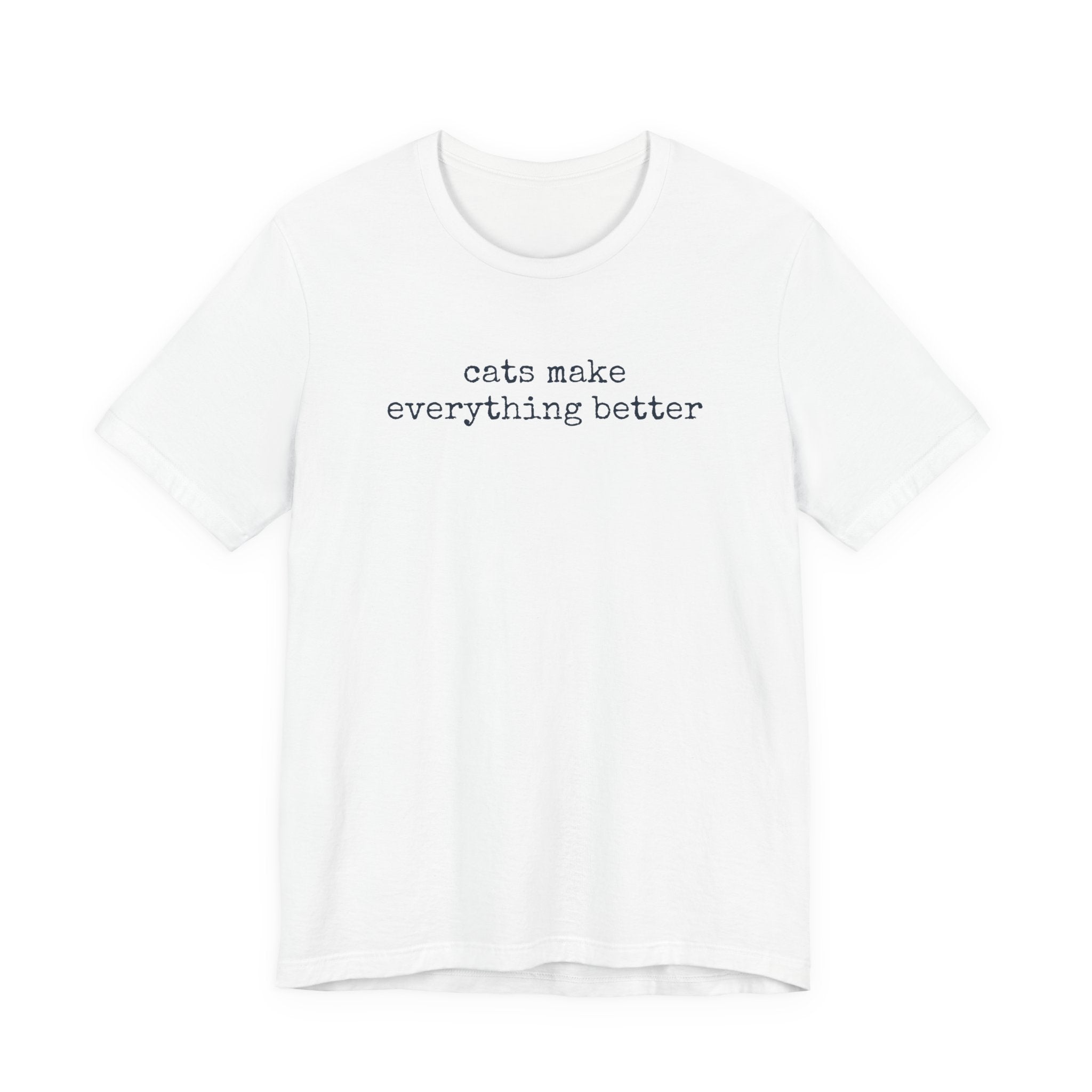 Cats Make Everything Better  T-Shirt