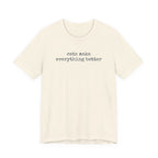 Cats Make Everything Better  T-Shirt