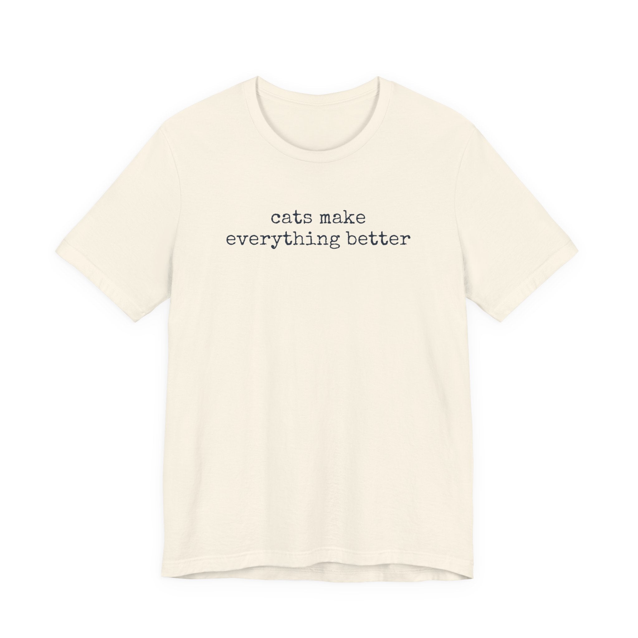 Cats Make Everything Better  T-Shirt
