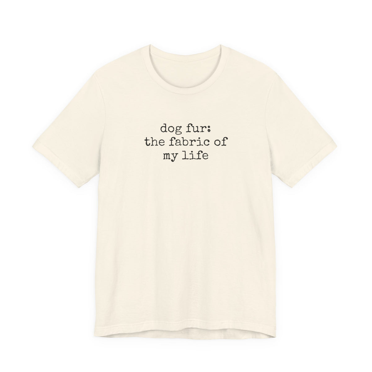 Dog Fur: The Fabric of my Life T-Shirt