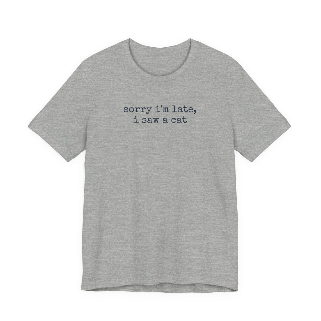 Sorry I'm Late, I Saw a Cat T-Shirt