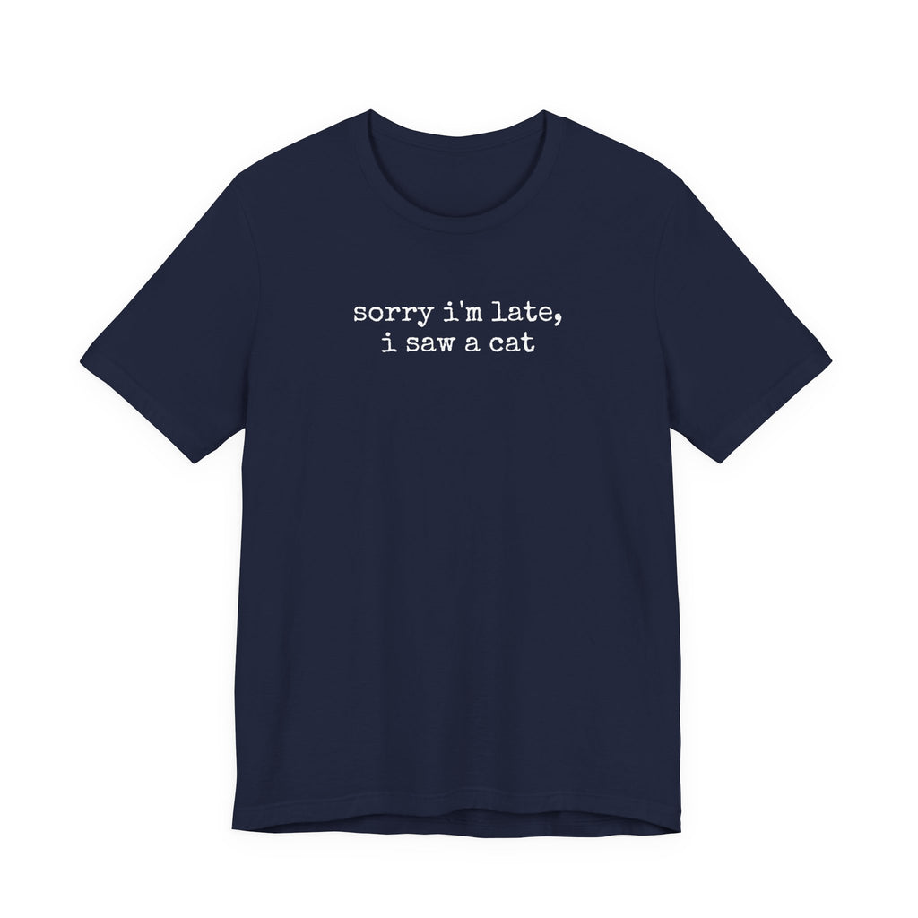 Sorry I'm Late, I Saw a Cat T-Shirt
