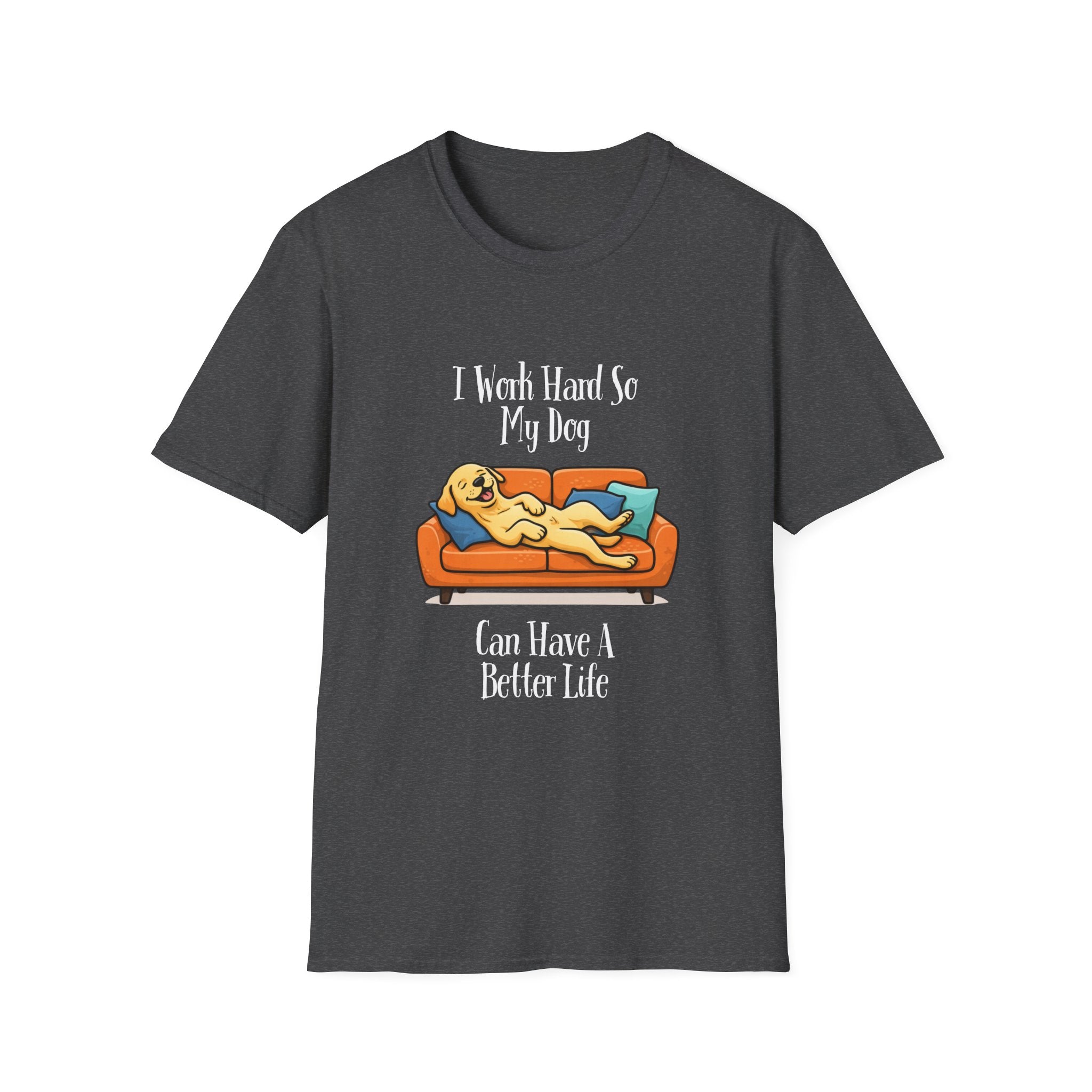 I Work Hard So My Dog Can Have a Better Life T-Shirt