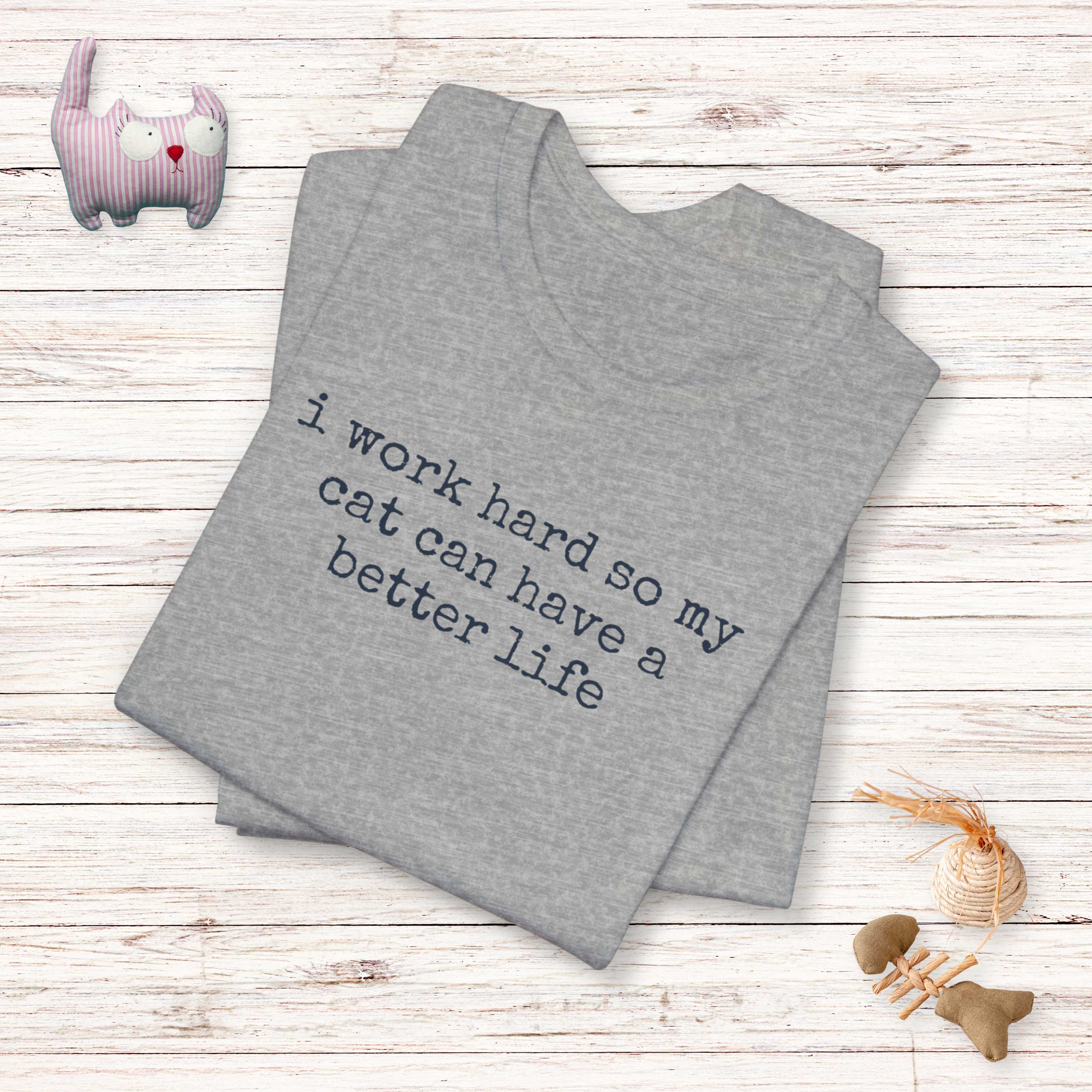 I Work Hard So My Cat Can Have A Better Life T-Shirt