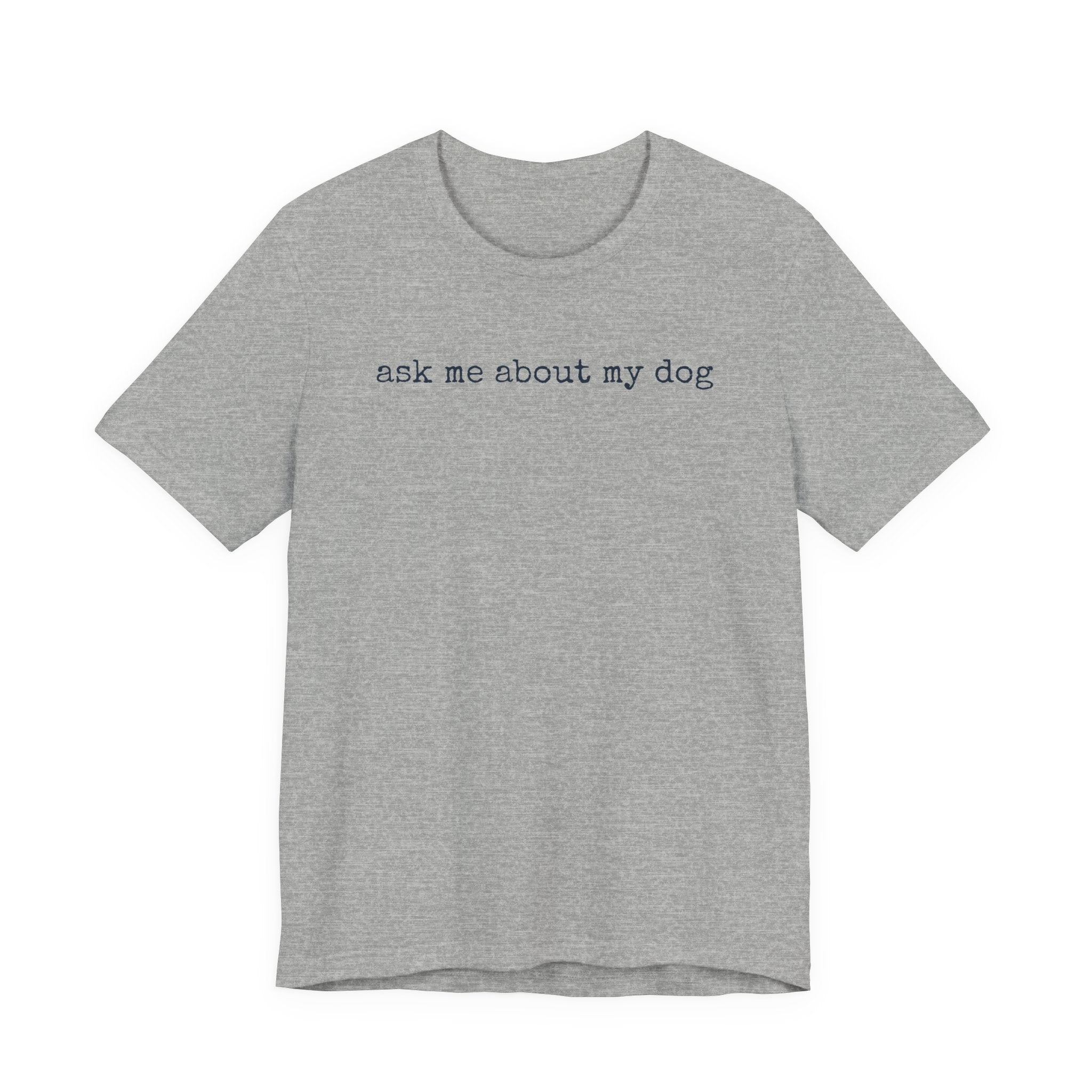 Ask me About my Dog T-Shirt