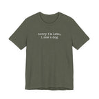 Sorry I'm Late I Saw a Dog T-Shirt