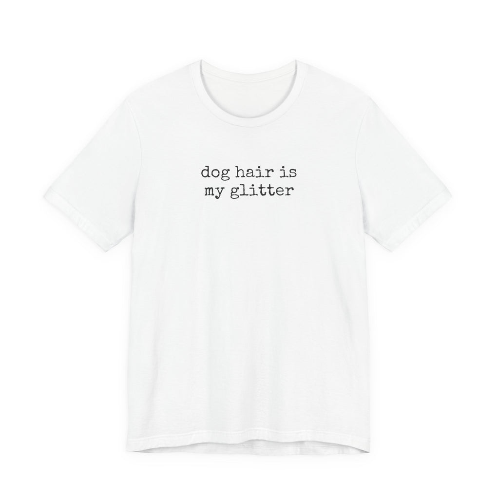 Dog Hair is My Glitter (text) T-Shirt