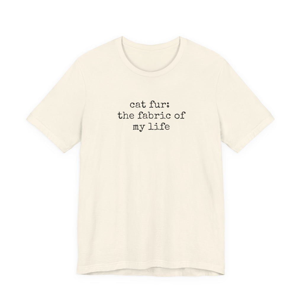 Cat Fur: The Fabric of my Life T-Shirt