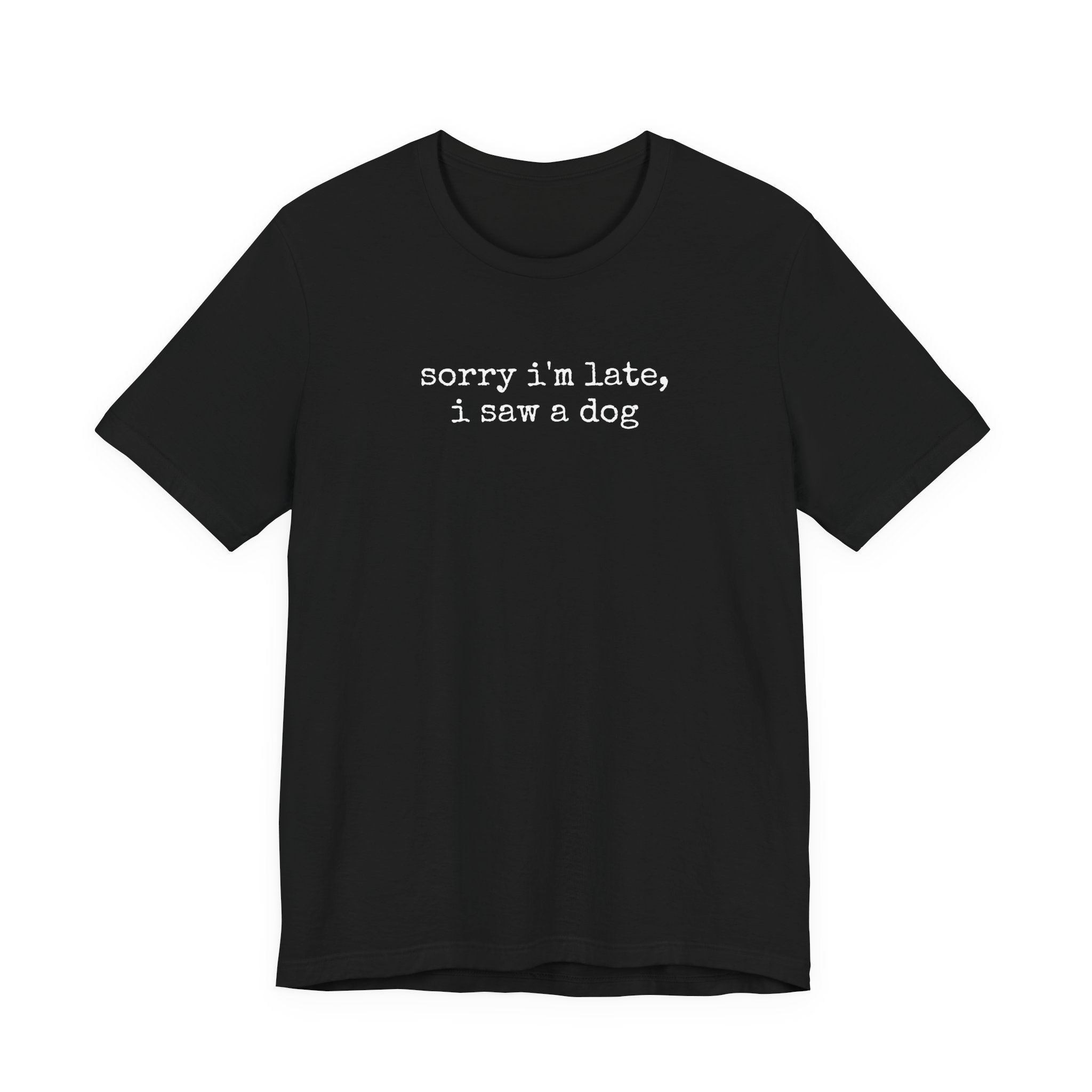 Sorry I'm Late I Saw a Dog T-Shirt