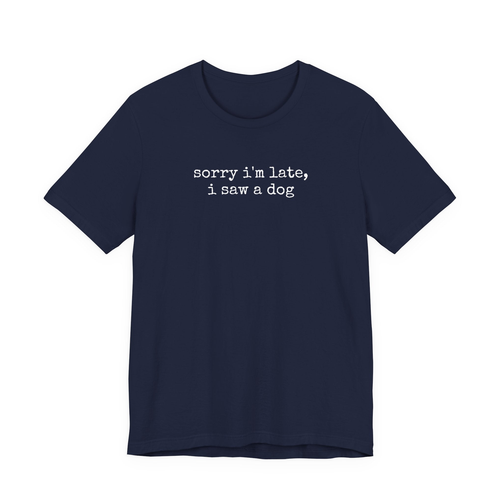 Sorry I'm Late I Saw a Dog T-Shirt