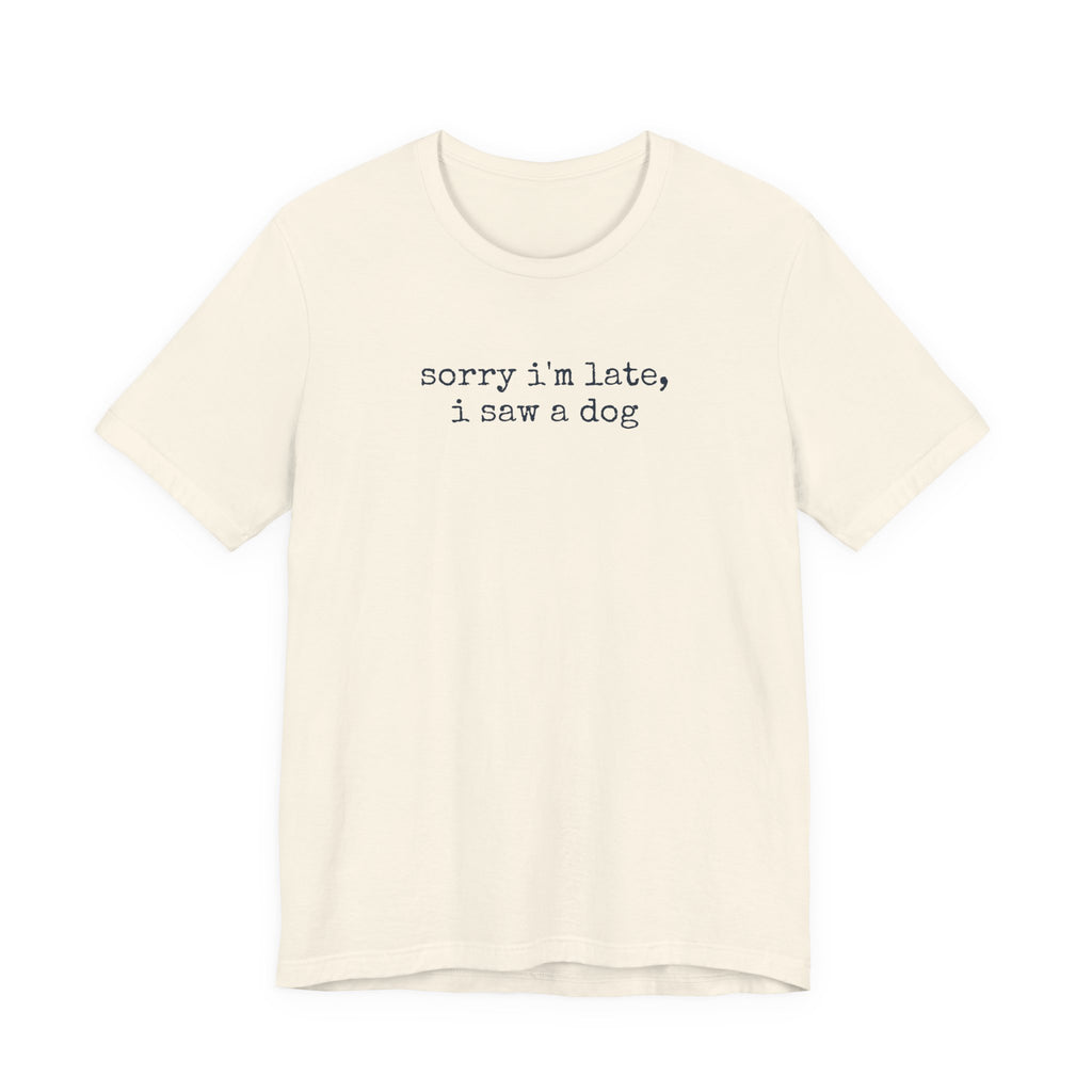 Sorry I'm Late I Saw a Dog T-Shirt