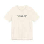 Sorry I'm Late I Saw a Dog T-Shirt