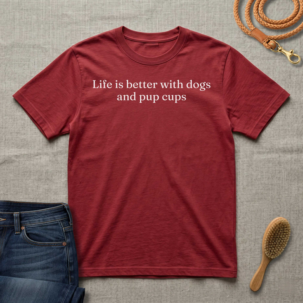 Life is Better with Dogs and Pup Cups T-Shirt
