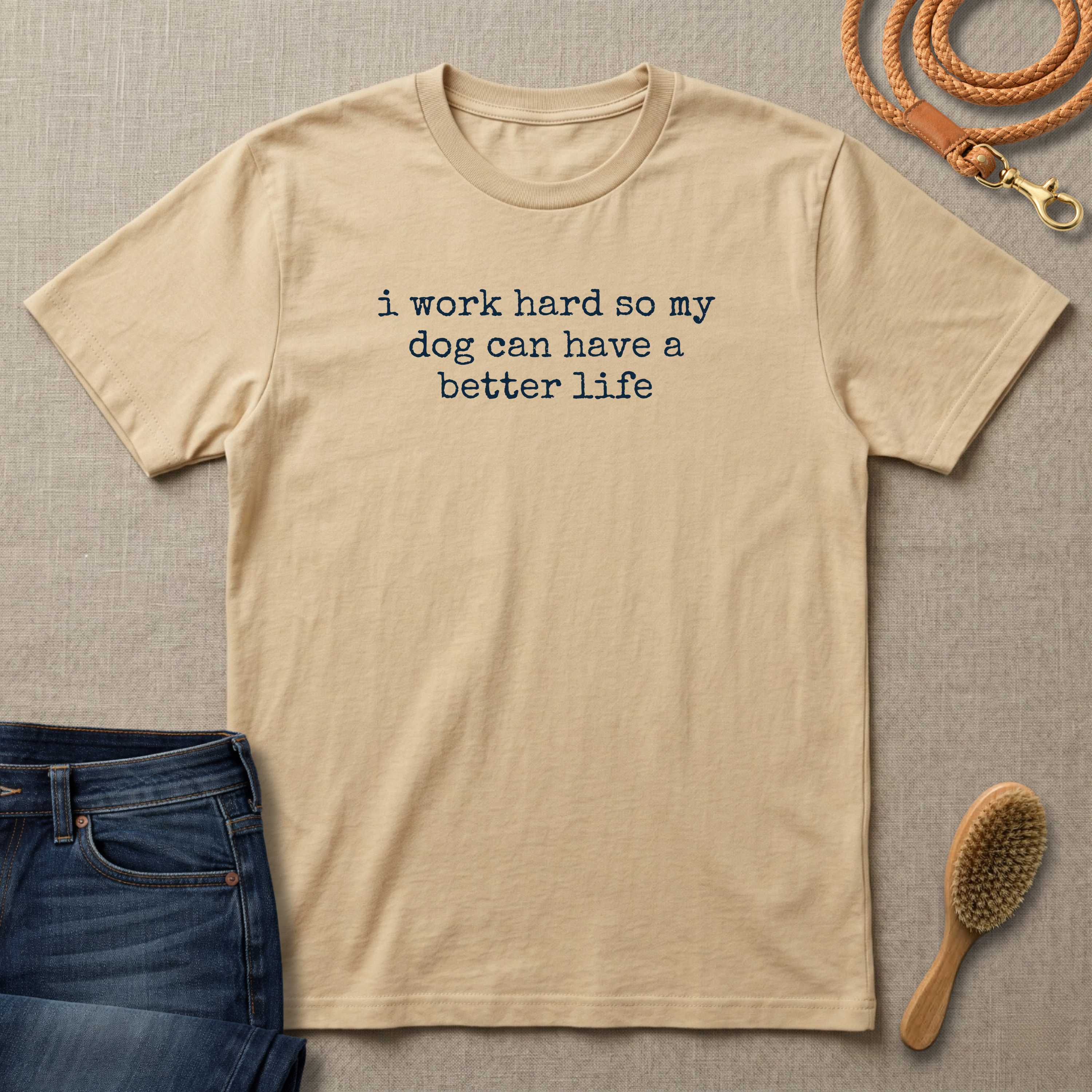 I Work Hard So My Dog Can Have A Better Life (Text) T-Shirt