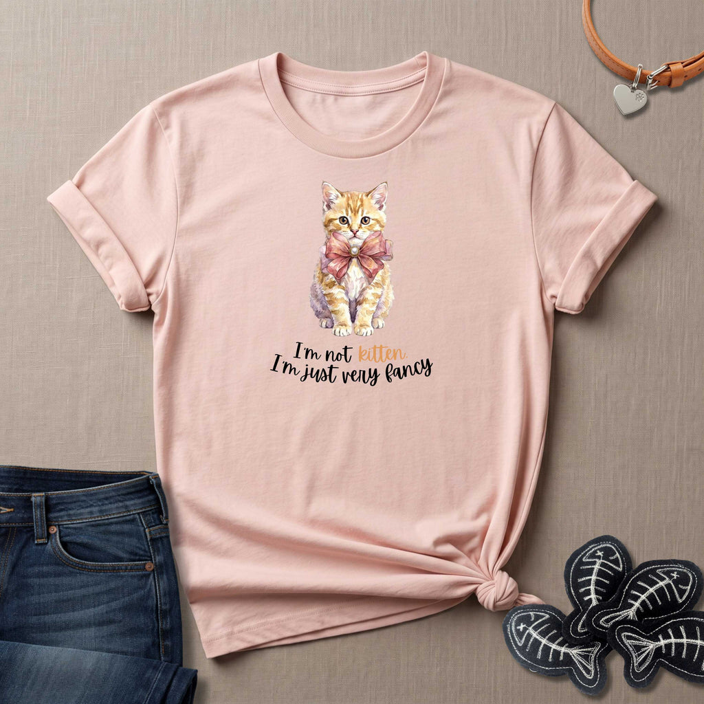 I'm Not Kitten - I'm Just Very Fancy T-Shirt