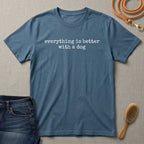 Everything is Better with a Dog T-Shirt