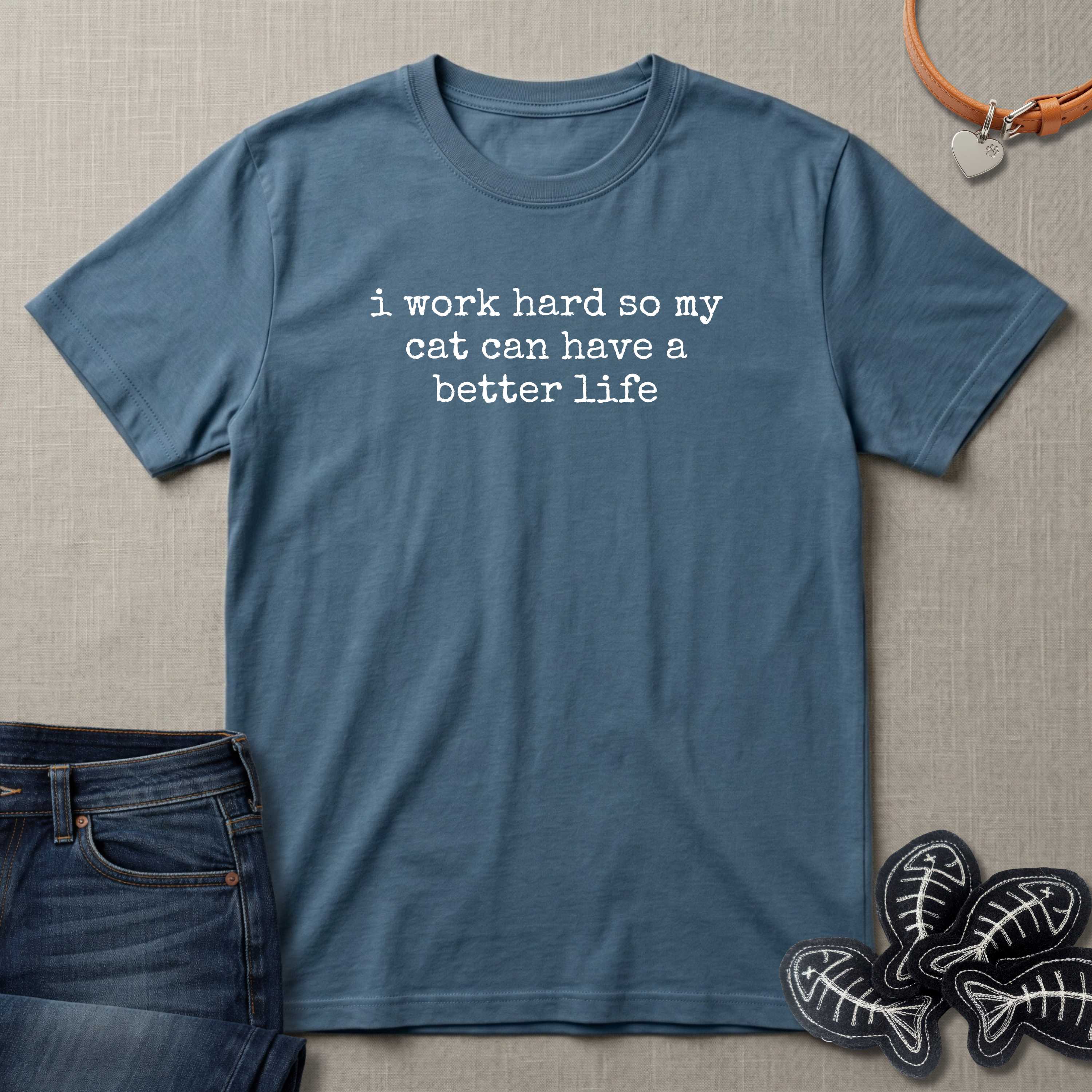 I Work Hard So My Cat Can Have A Better Life T-Shirt