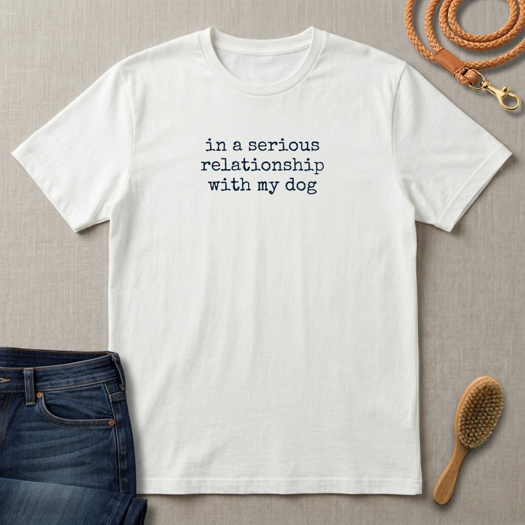 In a Serious Relationship with My Dog T-Shirt