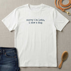 Sorry I'm Late I Saw a Dog T-Shirt