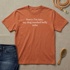 Sorry I'm Late My Dog Needed Belly Rugs T-Shirt