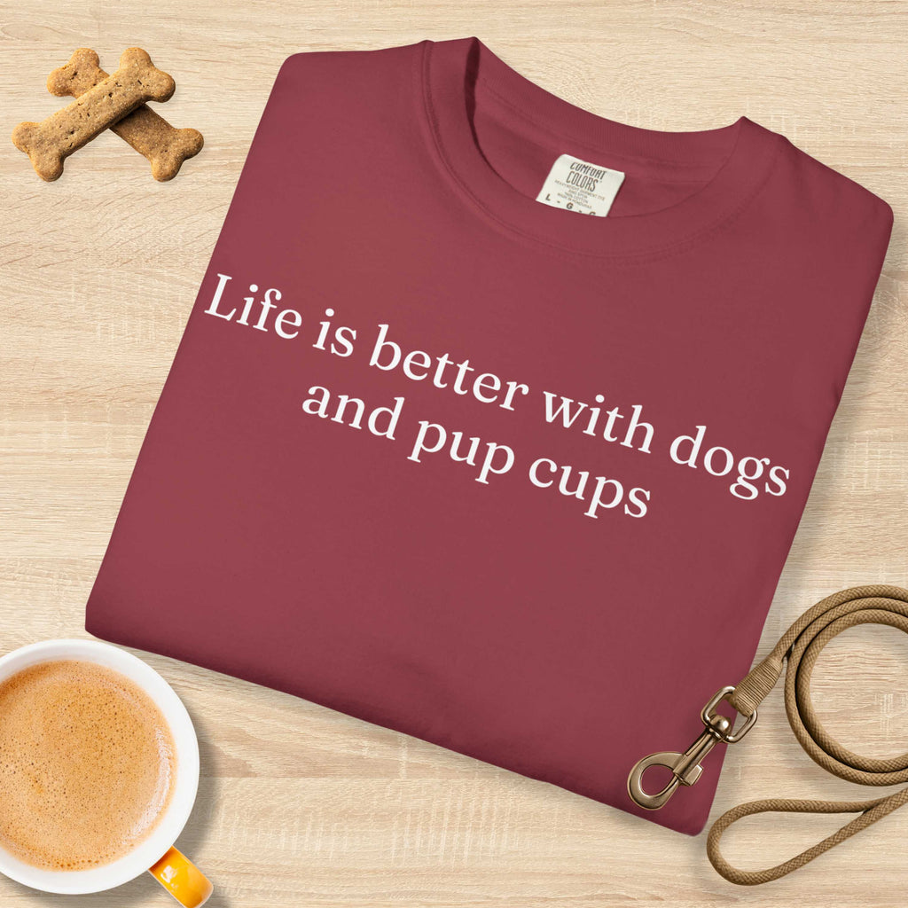 Life is Better with Dogs and Pup Cups T-Shirt