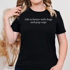 Life is Better with Dogs and Pup Cups T-Shirt