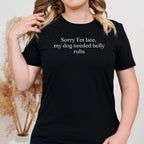 Sorry I'm Late My Dog Needed Belly Rugs T-Shirt
