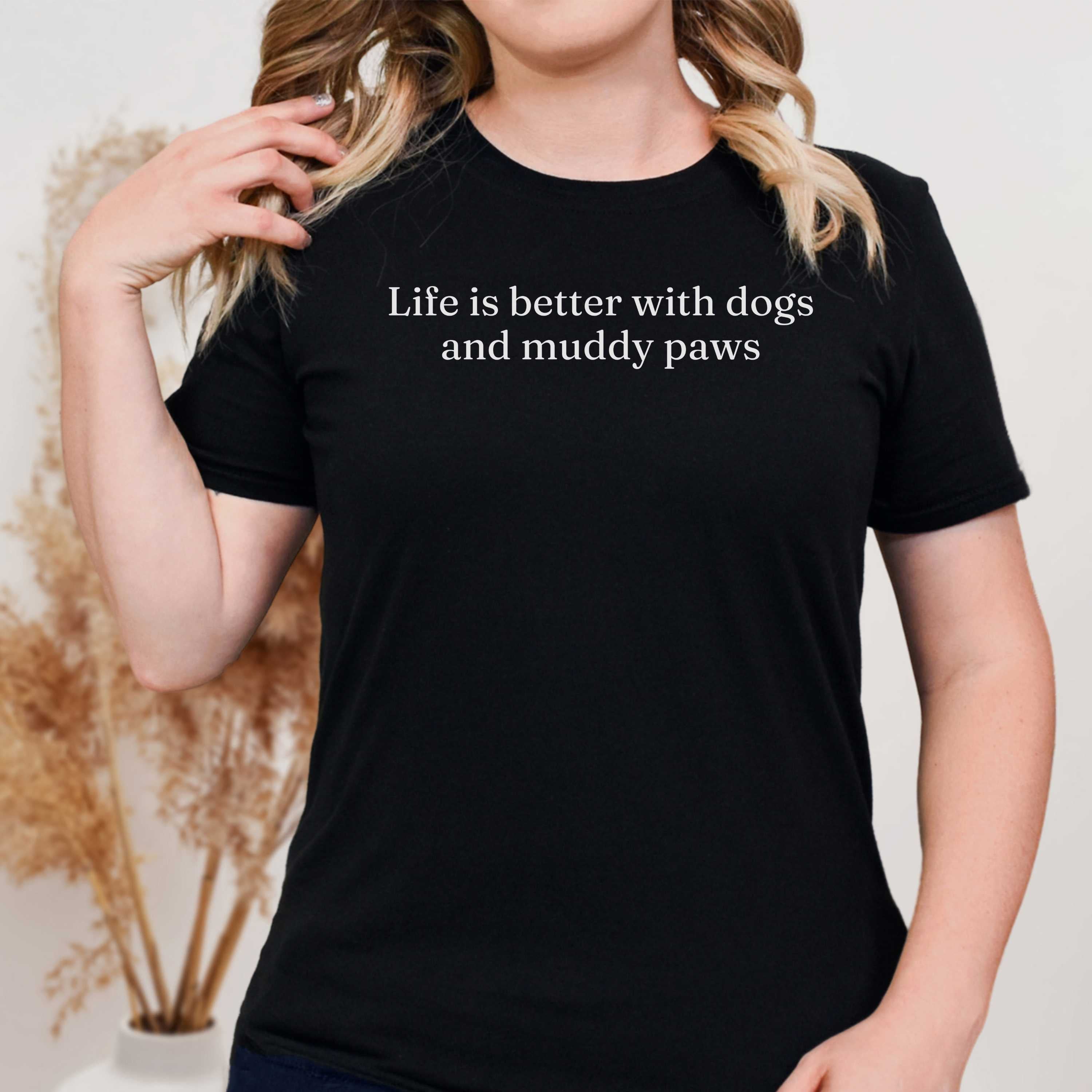 Life is Better with Dogs and Muddy Paws T-Shirt