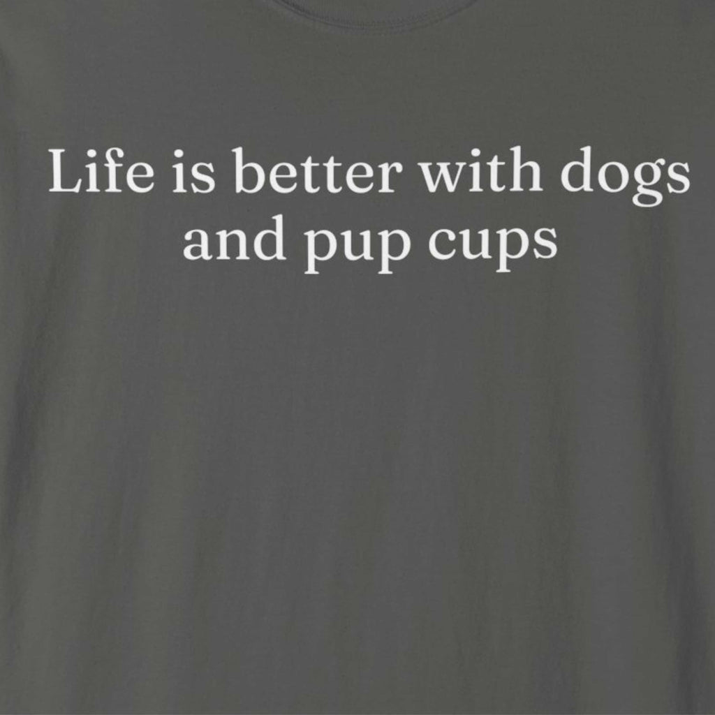 Life is Better with Dogs and Pup Cups T-Shirt