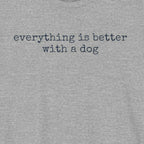 Everything is Better with a Dog T-Shirt