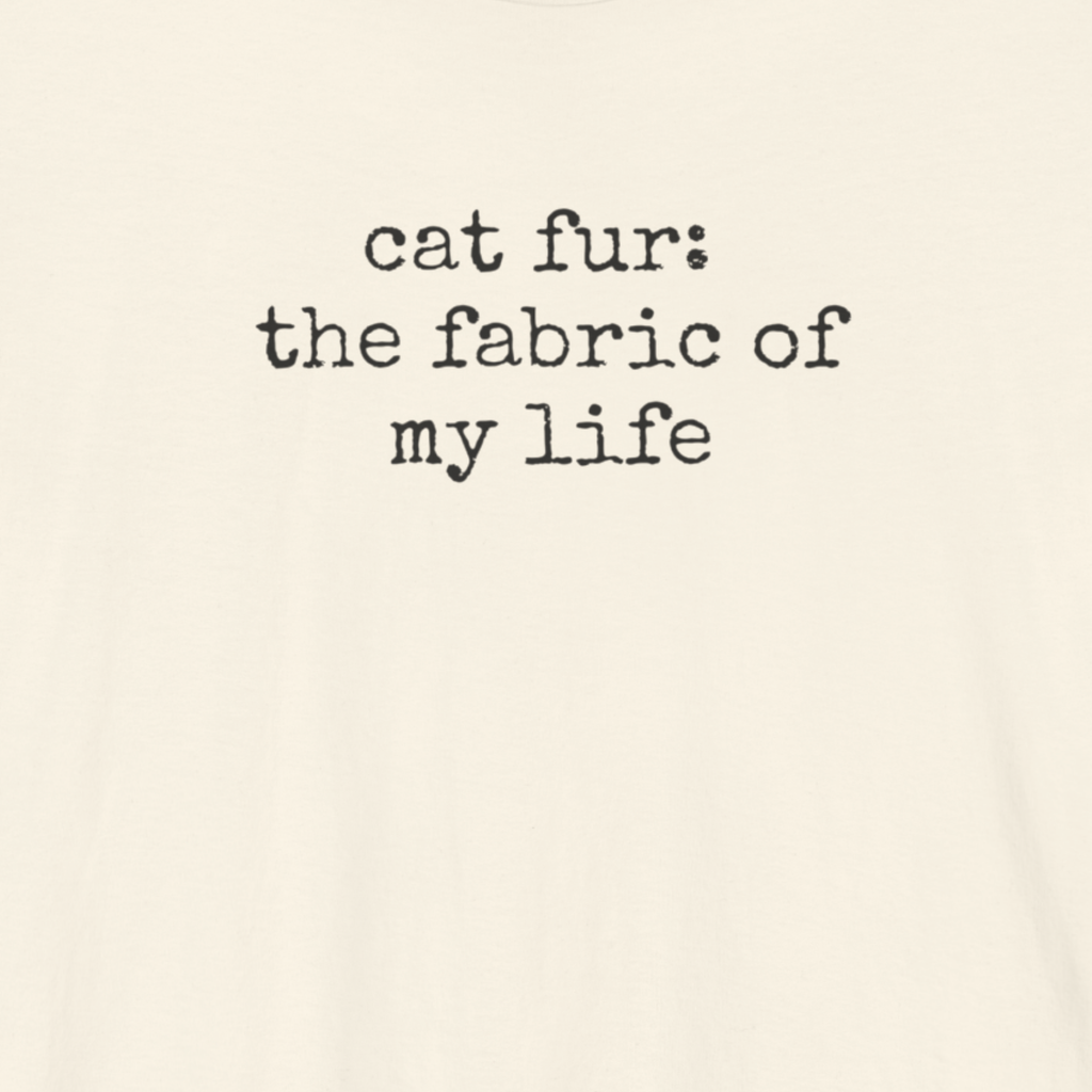 Cat Fur: The Fabric of my Life T-Shirt