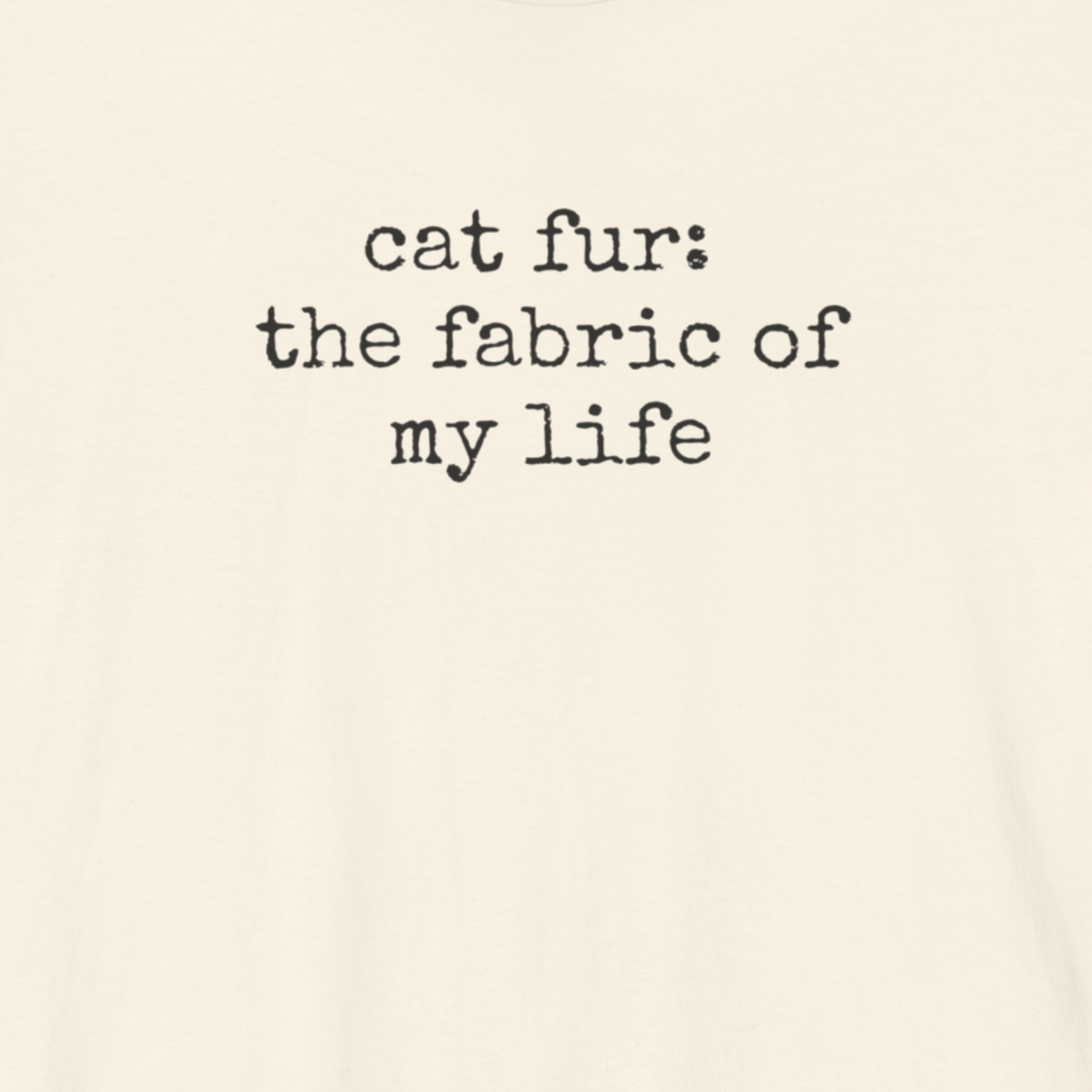 Cat Fur: The Fabric of my Life T-Shirt