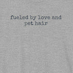 Fueled by Love and Pet Hair T-Shirt