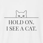 Hold On. I See a Cat. T-Shirt