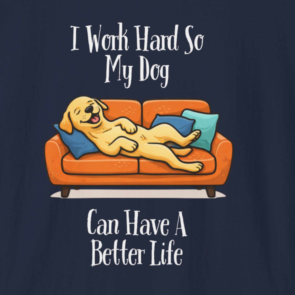 I Work Hard So My Dog Can Have a Better Life T-Shirt