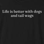 Life is Better with Dogs and Tail Wags T-Shirt