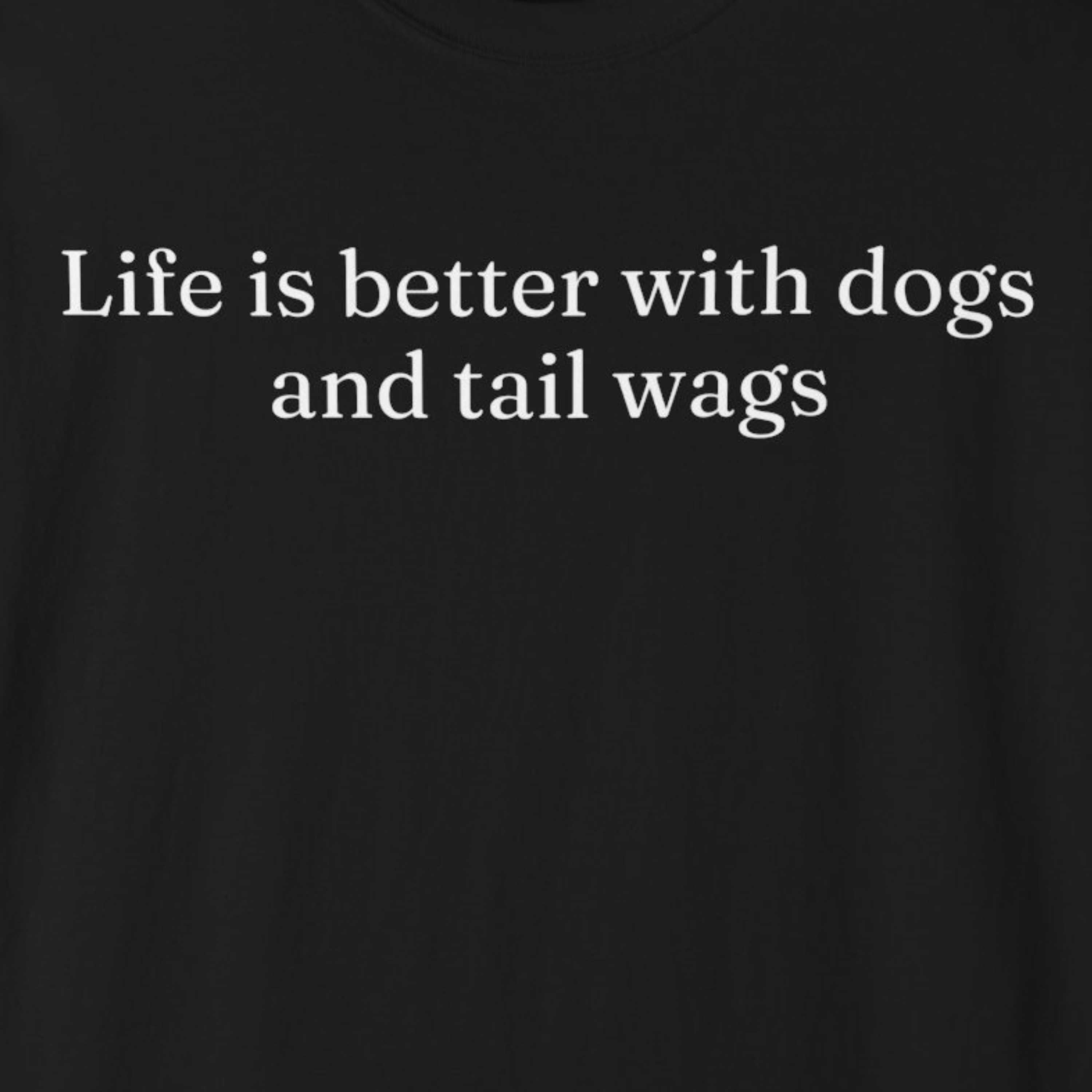 Life is Better with Dogs and Tail Wags T-Shirt