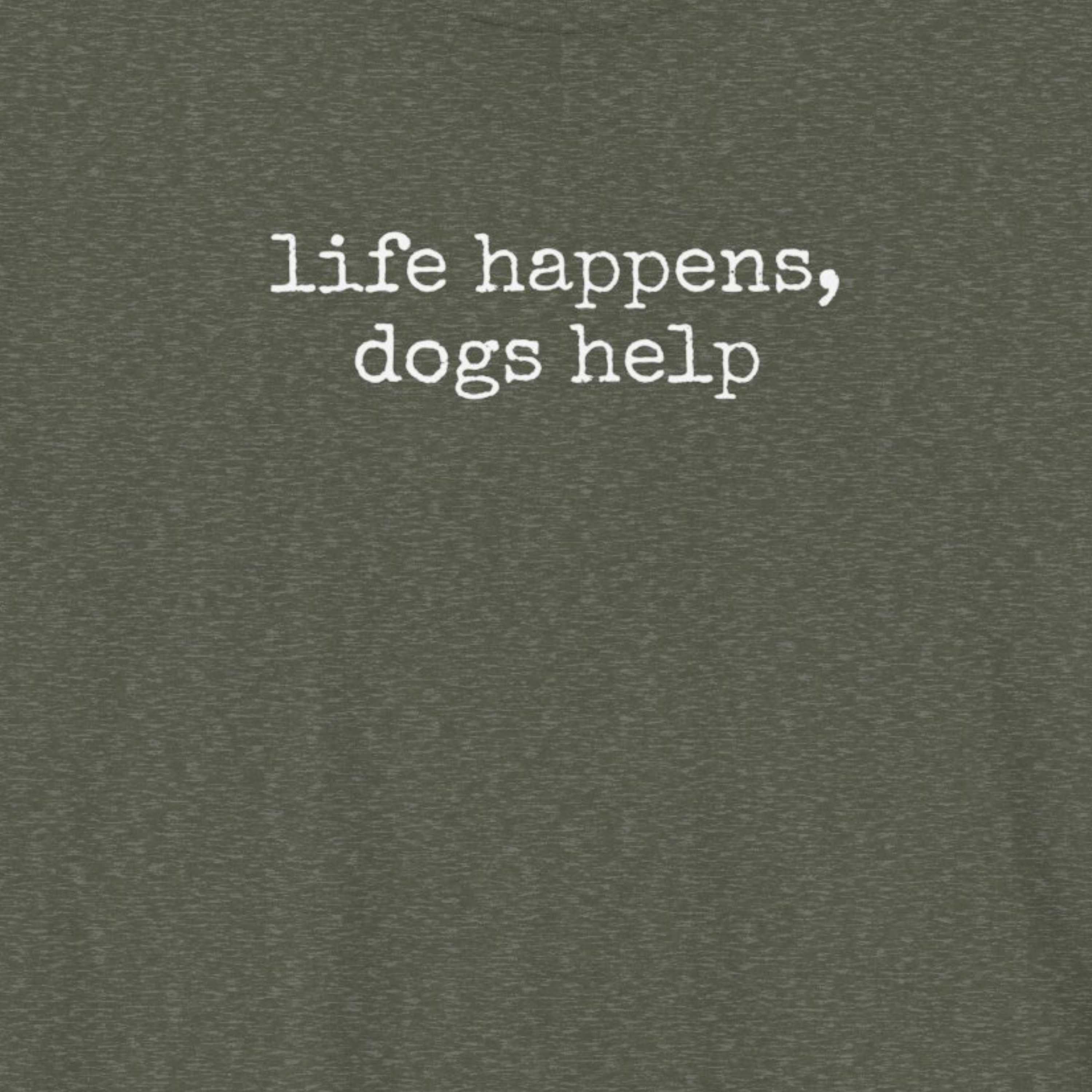 Life Happens, Dogs Help T-Shirt