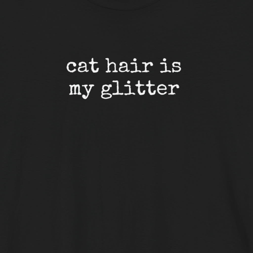 Cat hair is my Glitter T-Shirt