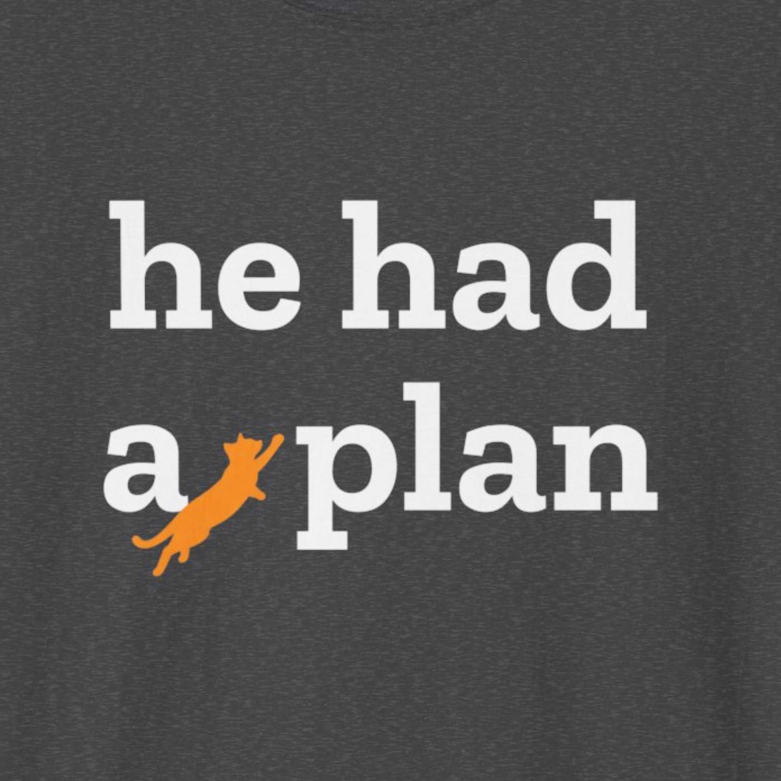 He Had a Plan - Cat Missing - T-Shirt